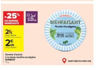 -25%  DE REMISE IMMEDIATE  2%  Lokg: 78.57€  06  Lekg: 58.93€  Gomme d'acacia  à la stevia menthe eucalyptus BONBEST  35g  France  100.0  SANS SURE NATURELS  BIENFAISANT Menthe Encalyptus  SAINT-GELY 