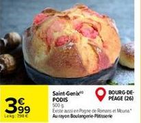 3999⁹9  Lekg: 298 €  Saint-Genix PODIS 500  Existe aussi en Pogne de Rome Mun Au rayon Boulangerie-Pitisserie  BOURG-DE-PÉAGE (26) 
