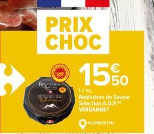 RELOCHON SAVONE  BEVERANN Jokine  PRIX CHOC  15%O  Le kg  Reblochon de Savoie Sélection A.O.P. VERDANNET  FILLINGES (74) 