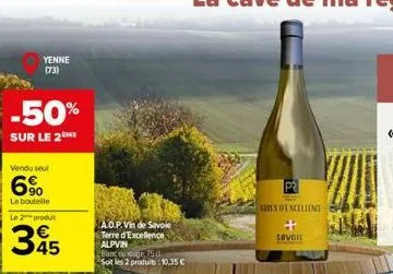 yenne  (73)  -50%  sur le 2ne  vendu seul  6%  la bouteille le 2 produt  345  a.o.p.vin de savoie terre d'excellence alpvin blanc ou souge, 15 d soit les 2 produits: 10,35 €  trys d'excellency  savoie