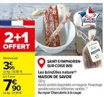 2+1  offert  vindus  39  leg 32.90 €  les 3 pour  7%  lelg: 2194 €  hundes  saint-symphorien-sur-coise (69)  les brindilles nature maison de savoie  120 g.  autres variés disponibles en magasin. parac