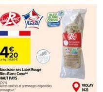 4,90  Leg: 15.80€  Saucisson sec Label Rouge  Bleu Blanc Cour  HAUT PAYS  250 g  Autres vanexes et grammages disponibles en magasin  BLEU BLANC COLUR  VIOLAY (42) 