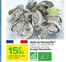 15%  La bouche de 2 kg  Lekg: 795€  Huitre de Chausey Bio Calbre n'3, la bourriche de 2 douzaines, soit 2 kg Au rayon Poissonnerie  AB 