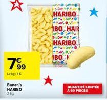 79⁹9  Lekg: 4€  Banan's  HARIBO 2 kg  HARIBO  0.1  180 HAR  HARIBO  180  QUANTITÉ LIMITÉE A 60 PIECES 