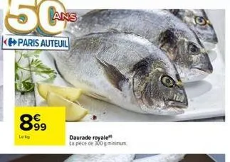 899  lokg  daurade royale la pece de 300 g minimum 