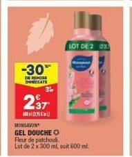 -30%  DE REMISE IMMEDIATE  237  Chl  31,  MONSAVON GEL DOUCHE Fleur de patchouli. Lot de 2 x 300 ml, soit 600 ml.  LOT DE 2  Monson 