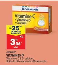 JUVAMINE Vitamine C Vitamine D Calcium  -25%  DE REMISE DIMEDIATE  336  JUVAMINE* VITAMINES O  Vitamines C&D, calcium,  Boite de 30 comprimés effervescents. 