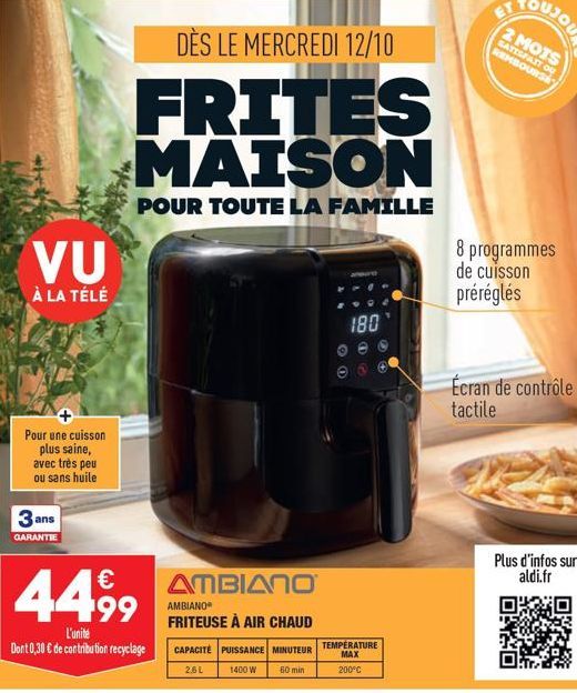 VU  À LA TÉLÉ  Pour une cuisson plus saine, avec très peu ou sans huile  3a  GARANTIE  ans  4499  L'unite Dont 0,30 € de contribution recyclage  DÈS LE MERCREDI 12/10  FRITES MAISON  POUR TOUTE LA FAM