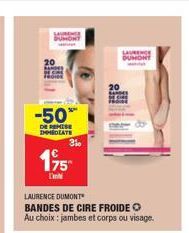 -50%  DE REMISE IMMEDIATE  3%  195  Din  LAURENCE DUMONT BANDES DE CIRE FROIDE O Au choix: jambes et corps ou visage.  LAURENCE 