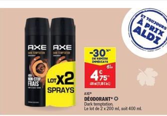 AXE AXE  TO  TEMPTATION  KIN-STOP FRAIS  LOTX2  SPRAYS  -30*  DE REMISE IMMEDIATE  AXE  69,  475  A20 m{32MC&A]  DEODORANT Dark temptation.  Le lot de 2 x 200 ml, soit 400 ml.  ET TOUJOURS  À PRIX ALD