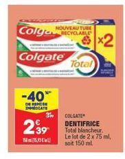 Colgate  -40%  DE REMISE MEDIATE  239  1515  NOUVEAU TUBE  Total  31, COLGATE DENTIFRICE Total blancheur. Le lot de 2 x 75 ml,  soit 150 ml. 