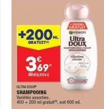 +200ml  gratuit  369  60035  ultra doux  shampooing  variétés assorties.  400 + 200 ml gratuit, soit 600 ml.  200ml  gratuit garner  ultra doux 