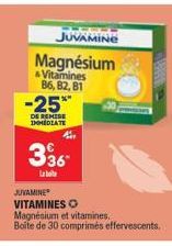 JUVAMINE  Magnésium  & Vitamines B6, B2, B1  -25**  DE REMISE IMMEDIATE  4  336  JUVAMINE  VITAMINES O Magnésium et vitamines.  Boite de 30 comprimés effervescents. 
