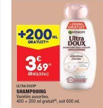 +200ML  GRATUIT  369  60035  ULTRA DOUX  SHAMPOOING  Variétés assorties.  400 + 200 ml gratuit, soit 600 ml.  200ML  GRATUIT GARNER  Ultra DOUX 