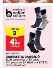 Investing in better cotton  LOT DE  2  499  Llot de 2 pe  WALKX SOCKS CHAUSSETTES CHAUDES O  Ex de composition: 88% coton, 10% polyamide, 2% élasthanne LYCRA®. Du 35-38 au 43-46. 