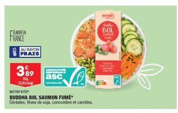 ELABORE EN FRANCE  AU RAYON FRAIS  399  310 (1256  BISTRO VITE  BUDDHA BOL SAUMON FUMÉ  Céréales, fèves de soja, concombre et carottes.  AGUACUATURE SPONSABLE  asc  BOL 