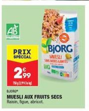 AB  www  PRIX SPECIAL  299  75029  BJORG  MUESLI AUX FRUITS SECS Raisin, figue, abricot.  BJORG  MUESLI  DR 