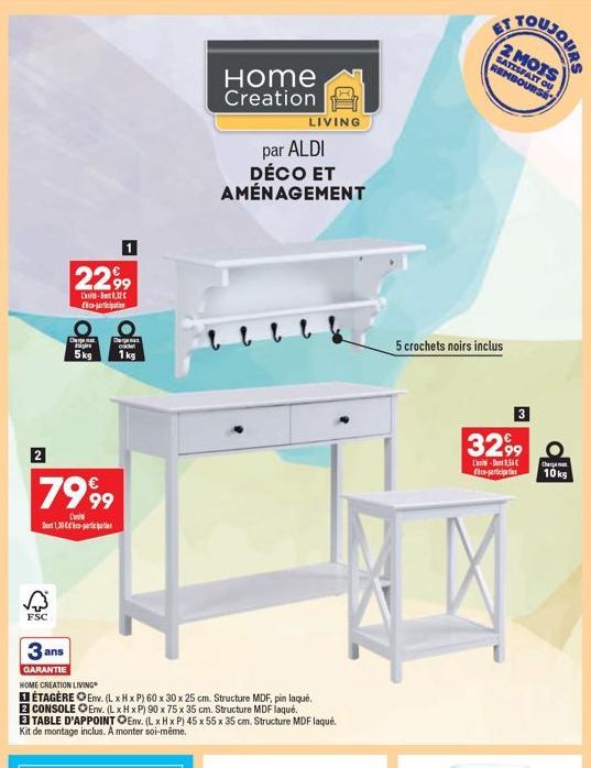 2  FSC  2299  L-132 participation  Che  7999  Dont 1,30- 5kg  C  exce  1 kg  3 ans  GARANTIE  HOME CREATION LIVING  ÉTAGÈRE O Env. (L x H x P) 60 x 30 x 25 cm. Structure MDF, pin laqué. 2 CONSOLE Erv.