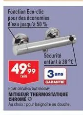 fonction eco-clic pour des économies d'eau jusqu'à 50%  4999  l'iti  sécurité enfant à 38 °c  3 ans  garantie  home creation bathroom  mitigeur thermostatique chrome o  au choix : pour baignoire ou do