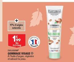 97% d'origine naturelle  199  150g  mache  EVOLUDERM GOMMAGE VISAGE O A l'huile d'argan, régénère et adoucit la peau.  TABRIDGE CA  STO  FRANCE  Evoluderm  GOMMAGE 