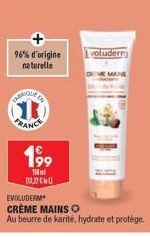 96% d'origine naturelle  CANIQUE LA  SR  199  154 al  112,27 C  voludere  EVOLUDERM CRÈME MAINS O Au beurre de karité, hydrate et protège. 