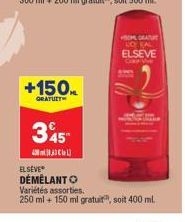 +150ML.  GRATUIT  345  4300  TOM CRAT DO KAL ELSEVE COMP Vie  ELSEVEⓇ DÉMÉLANT O  Variétés assorties.  250 ml + 150 ml gratuit, soit 400 ml. 