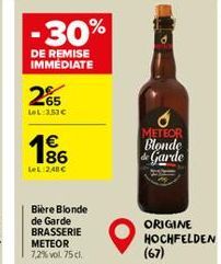 30%  DE REMISE IMMEDIATE  265  LeL: 253€  186  €  LeL:24BC  Bière Blonde de Garde BRASSERIE METEOR 7,2% vol. 75 cl.  METEOR Blonde de Garde  ORIGINE HOCHFELDEN  (67) 