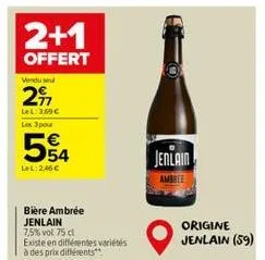 2+1  offert  vendu se  2  lel: 369€ les 3 pour  554  €  lel: 246 €  bière ambrée jenlain 7,5% vol 75 cl  existe en différentes variétés à des prix différents**  jenlain  ambree  origine jenlain (59) 