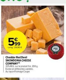 599⁹9  Lekg: 29,95 €  Cheddar Red Devil SNOWDONIA CHEESE COMPANY  33% M.G. sur le produit fini, 200 g. Existe en différentes variétés Au rayon Fromage Coupe 