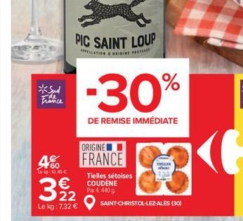 *Sud  Ide  460  Lekg: 10,45 €  PIC SAINT LOUP  APPELLATION ORDINE PR  €  39/2  22 Le kg: 7,32 €  -30%  DE REMISE IMMÉDIATE  ORIGINE  FRANCE  Tielles sétoises COUDENE Par 4. 440 g  THELES  SAINT-CHRIST