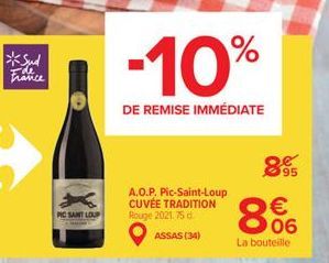 *Sud Ide France  PIC SANT LOUP  -10%  DE REMISE IMMÉDIATE  A.O.P. Pic-Saint-Loup CUVÉE TRADITION Rouge 2021.75 d ASSAS (34)  8  95  € 06  La bouteille 