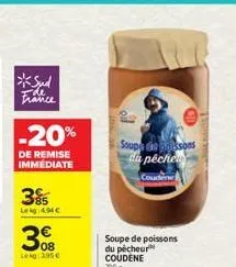 *sud france ede  -20%  de remise immediate  39  leg 494€  08 lekg 295 €  20  soupe de poissons  du péche  coudene  soupe de poissons du pécheur coudene 790 g 