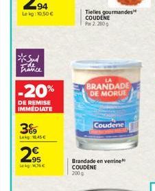 194 Lekg: 10,50 €  Sud France  -20%  DE REMISE IMMEDIATE  389  Lekg: 1.45 €  95  M  Tielles gourmandes COUDENE  P 2.2009  LA  BRANDADE DE MORUE  Coudene  Brandade en verrine COUDENE  200g 