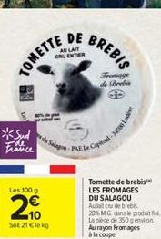 *Syd France  TOMETTE  Les 100 g  200  Sot 21€ lekg  ULAIT  ENTER  BREBIS  8  Tomette de brebis LES FROMAGES DU SALAGOU Aulat cu de brebis 28% MG dans le produit La pièce de 350 genion Au rayon Fromage