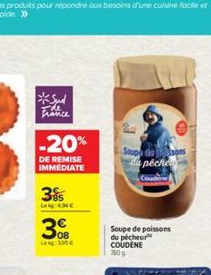 *Sud France Ede  -20%  DE REMISE IMMEDIATE  39  Leg 494€  08 Lekg 295 €  20  Soupe de poissons  du péche  Coudene  Soupe de poissons du pécheur COUDENE 790 g 