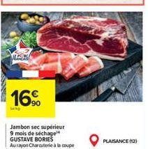 WEDS  16,⁹⁰  Lak  Jambon sec supérieur 9 mois de séchage GUSTAVE BORIES  Au rayon Charcuterie à la coupe  PLAISANCE (12) 