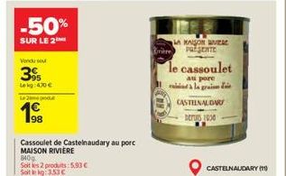 -50%  SUR LE 2  Vendu su  3%  Lekg: 4.70 €  Lepo  340g  Soit les 2 produits: 5,93 € Soit le kg: 3,53 €  98  Cassoulet de Castelnaudary au porc MAISON RIVIERE  MAISON VIERE PRESENTE  le cassoulet  au p