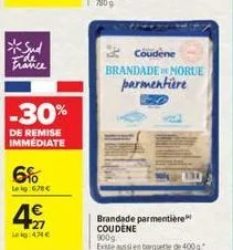 *sud  -30%  de remise immediate  6%  lekg:678€  4€  27 leg434€  coudene  brandade morue parmentière  brandade parmentière coudene  900g exte aussi en barquette de 400g 