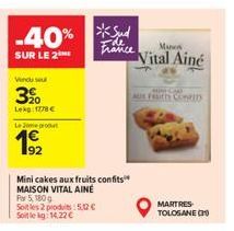 -40%  SUR LE 2  Vendu seu  3%  Lekg: 1778 €  Le Jone produt  192  Mini cakes aux fruits confits MAISON VITAL AINÉ Par 5, 180 g Soit les 2 produits: 5.12€ Soit le kg: 14,22 €  France  Mus  Vital Ainé  