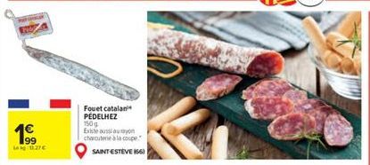 1€  199 Le 11.27€  Fouet catalan PEDELHEZ 150 g  Existe aussi au savon charcuterie à la coupe."  SAINT ESTEVE (66) 