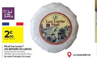 *Sud  Ide France  2⁹0  Lekg: 1.2 C  Perail Lou Larzac  LES BERGERS DU LARZAC  Au let thermise de brebis  28% MG dans le podati 150g Au rayon Fromages à la coupe  S  Lou Larzac Pécail  LA CAVALERIE (12