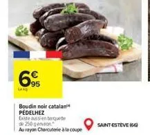 leag  95  boudin noir catalan pédelhez  existe aussi en barque  de 250 genviron  au rayon charcuterie à la coupe  saint-esteve (66) 