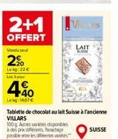 2+1  OFFERT  Vendused  2%  Leg:22 € Les 3 par  440  Lekg: 14.67€  100g Autres variés disponibles à des prix différents Panachage possible entre les différentes  Tablette de chocolat au lait Suisse à l