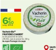 6%  Lekg: 1970€  Vacherin Bio  FRUITIERES CHABERT  Au lait pasteurisé de vache  24% MG. dans le produ, 330 g Au ayon Fromage à la coupe  AB  CHABERT  Vacherin  Fig Tre  Bir  SALES (74) 