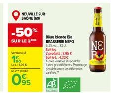 NEUVILLE-SUR-SAONE (69)  -50%  SUR LE 2  Venduse  1⁹  LeL: 5,76€  le 2 produt  63  95  Bière blonde Bio BRASSERIE NEPO 5,2% vol, 33 d. Soit les  2 produits: 2,85 €  Soit le L:4.32€  Autres variées dis