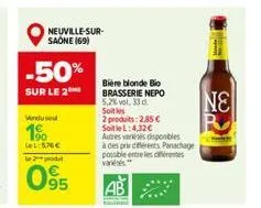 neuville-sur-saone (69)  -50%  sur le 2  venduse  1⁹  lel: 5,76€  le 2 produt  63  95  bière blonde bio brasserie nepo 5,2% vol, 33 d. soit les  2 produits: 2,85 €  soit le l:4.32€  autres variées dis