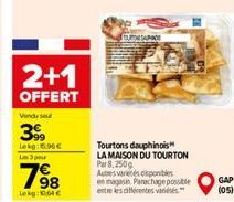 2+1  OFFERT  Vendu sel  399  Lekg: 5.96€  LN 3 pour  7⁹  Lekg:  98  Tourtons dauphinois  LA MAISON DU TOURTON  Par 8,250g  Autres varesisponibles  en magasin Parachage possible  A  GAP  (05) 