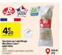 4,90  Leg: 15.80€  Saucisson sec Label Rouge  Bleu Blanc Cour  HAUT PAYS  250 g  Autres vanexes et grammages disponibles en magasin  BLEU BLANC COLUR  VIOLAY (42) 