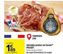 les 100g  199  lekg 1.90€  taninges (74)  piret  véritable jambon de savoie peguet existe aussi enume  au rayon charcuterie à la coupe 