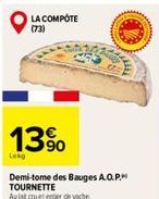 LA COMPÔTE  (73)  13%  Lokg  Demi-tome des Bauges A.O.P.M TOURNETTE  Au lat cruet ender de vache 